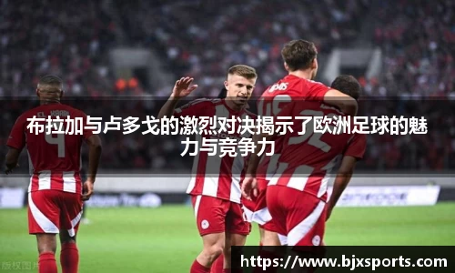 yy易游布拉加与卢多戈的激烈对决揭示了欧洲足球的魅力与竞争力